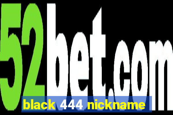 black 444 nickname